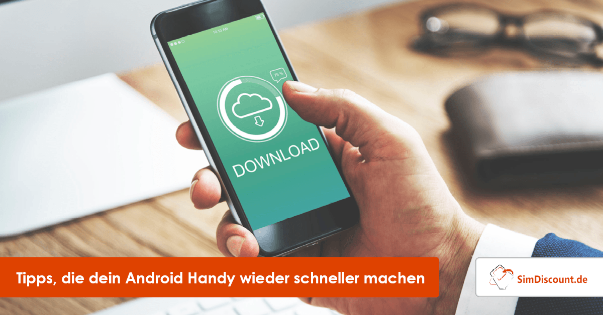 7 Tipps, Die Dein Android Handy Wieder Schneller Machen - SimDiscount